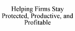 HELPING FIRMS STAY PROTECTED, PRODUCTIVE, AND PROFITABLE