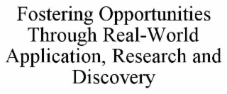 FOSTERING OPPORTUNITIES THROUGH REAL-WORLD APPLICATION, RESEARCH AND DISCOVERY