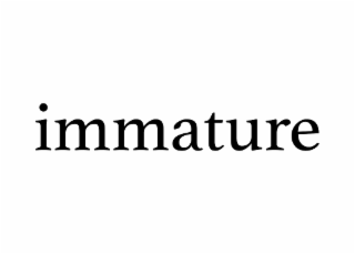 IMMATURE