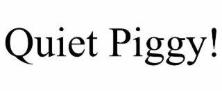 QUIET PIGGY!