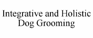 INTEGRATIVE AND HOLISTIC DOG GROOMING