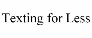 TEXTING FOR LESS