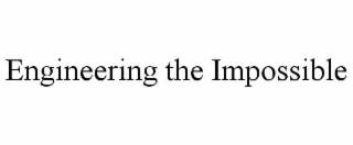 ENGINEERING THE IMPOSSIBLE