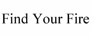 FIND YOUR FIRE