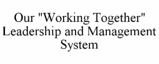 OUR "WORKING TOGETHER" LEADERSHIP AND MANAGEMENT SYSTEM
