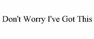 DON'T WORRY I'VE GOT THIS