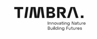 TIMBRA INNOVATING NATURE BUILDING FUTURES