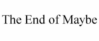 THE END OF MAYBE