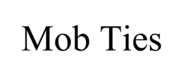 MOB TIES