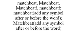 MATCHBEAT, MATCHBEAT, MATCHBEAT!, MATCHBEAT!; MATCHBEAT(ADD ANY SYMBOL AFTER OR BEFORE THE WORD); MATCHBEAT(ADD ANY SYMBOL AFTER OR BEFORE THE WORD)
