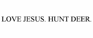 LOVE JESUS. HUNT DEER.