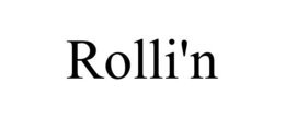 ROLLI'N