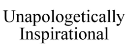 UNAPOLOGETICALLY INSPIRATIONAL