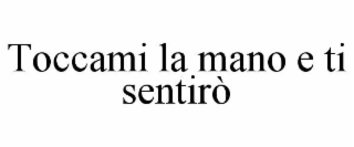 TOCCAMI LA MANO E TI SENTIRÒ