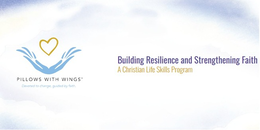 PILLOWS WITH WINGS DEVOTED TO CHANGE, GUIDED BY FAITH BUILDING RESILIENCE AND STRENGTHENING FAITH A CHRISTIAN LIFE SKILLS PROGRAM