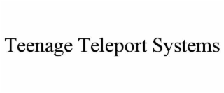 TEENAGE TELEPORT SYSTEMS