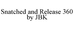 SNATCHED AND RELEASE 360 BY JBK