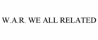 W.A.R. WE ALL RELATED