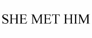 SHE MET HIM