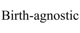 BIRTH-AGNOSTIC