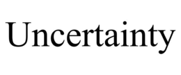 UNCERTAINTY