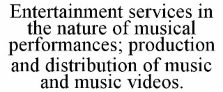 ENTERTAINMENT SERVICES IN THE NATURE OF MUSICAL PERFORMANCES; PRODUCTION AND DISTRIBUTION OF MUSIC AND MUSIC VIDEOS.