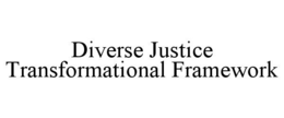 DIVERSE JUSTICE TRANSFORMATIONAL FRAMEWORK
