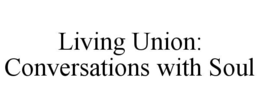 LIVING UNION: CONVERSATIONS WITH SOUL