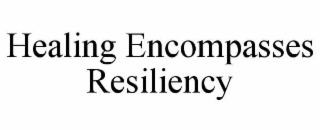 HEALING ENCOMPASSES RESILIENCY