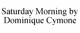 SATURDAY MORNING BY DOMINIQUE CYMONE