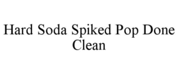 HARD SODA SPIKED POP DONE CLEAN