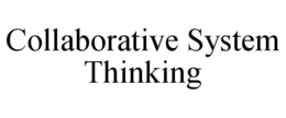 COLLABORATIVE SYSTEM THINKING