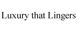 LUXURY THAT LINGERS