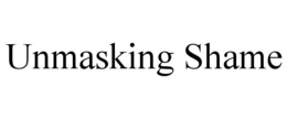 UNMASKING SHAME