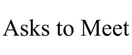 ASKS TO MEET