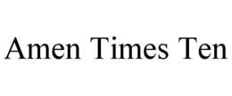 AMEN TIMES TEN