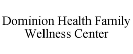DOMINION HEALTH FAMILY WELLNESS CENTER