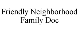 FRIENDLY NEIGHBORHOOD FAMILY DOC