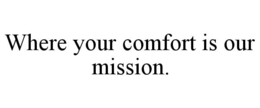 WHERE YOUR COMFORT IS OUR MISSION.