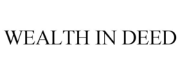 WEALTH IN DEED
