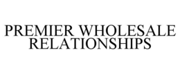 PREMIER WHOLESALE RELATIONSHIPS