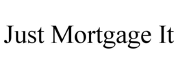 JUST MORTGAGE IT