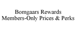 BOMGAARS REWARDS MEMBERS-ONLY PRICES & PERKS
