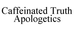 CAFFEINATED TRUTH APOLOGETICS