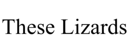 THESE LIZARDS