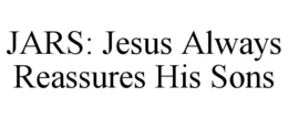 JARS: JESUS ALWAYS REASSURES HIS SONS