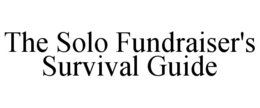 THE SOLO FUNDRAISER'S SURVIVAL GUIDE