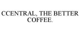 CCENTRAL, THE BETTER COFFEE.