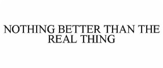 NOTHING BETTER THAN THE REAL THING