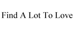 FIND A LOT TO LOVE